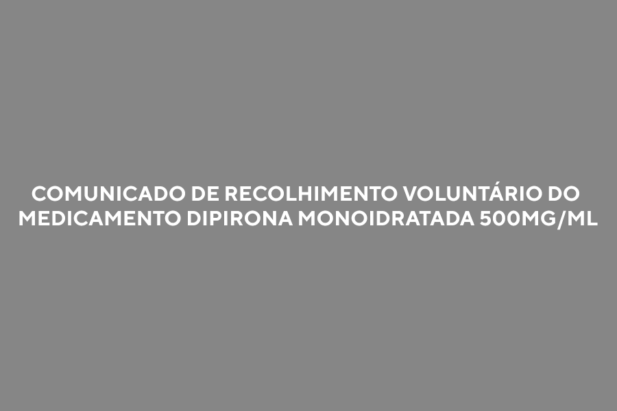 comunicado-de-recolhimento-voluntario-do-medicamento-dipirona-monoidratada-500mgml